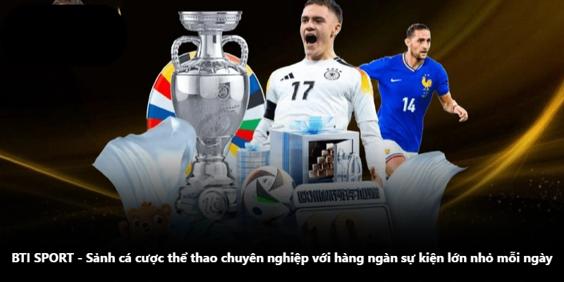 BTI SPORT – Sảnh Cá Cược Thể Thao Chuyên Nghiệp Với Hàng Ngàn Sự Kiện Lớn Nhỏ Mỗi Ngày