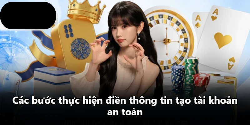 Các bước thực hiện điền thông tin tạo tài khoản an toàn Các bước thực hiện điền thông tin tạo tài khoản an toàn