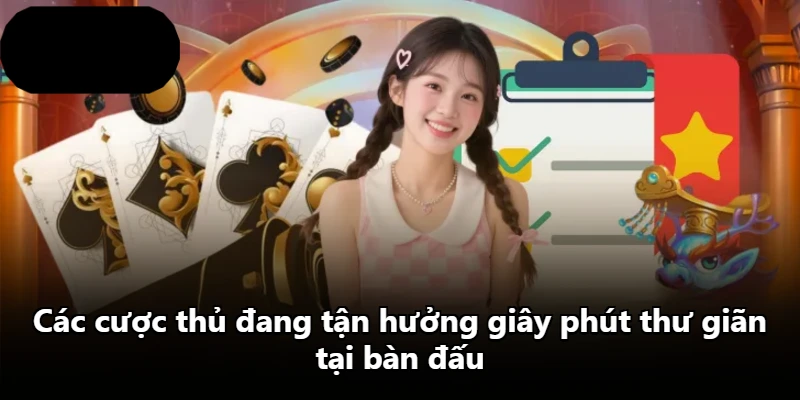 Các cược thủ đang tận hưởng giây phút thư giãn tại bàn đấu