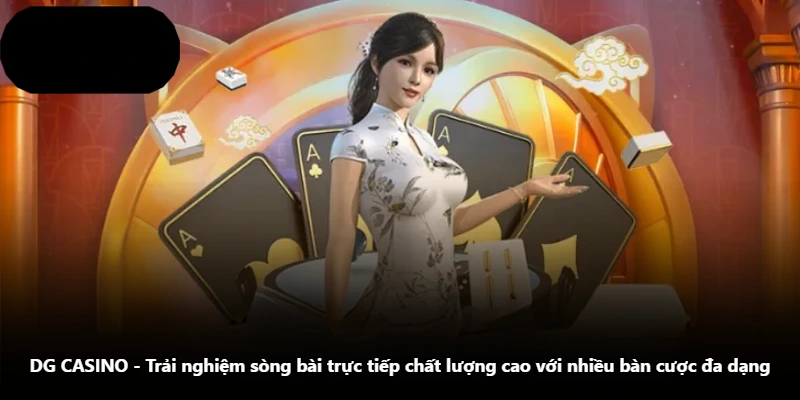 DG CASINO – Trải Nghiệm Sòng Bài Trực Tiếp Chất Lượng Cao Với Nhiều Bàn Cược Đa Dạng