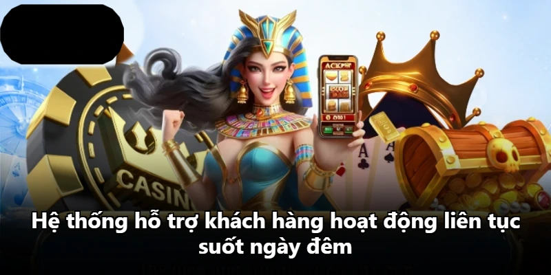 Hệ thống hỗ trợ khách hàng hoạt động liên tục suốt ngày đêm
