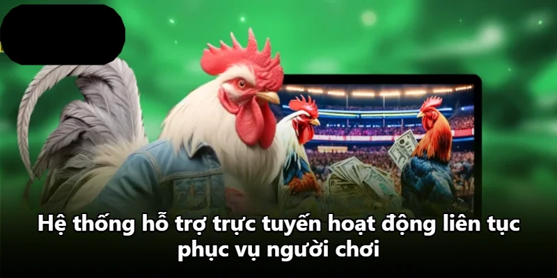 Hệ thống hỗ trợ trực tuyến hoạt động liên tục phục vụ người chơi
