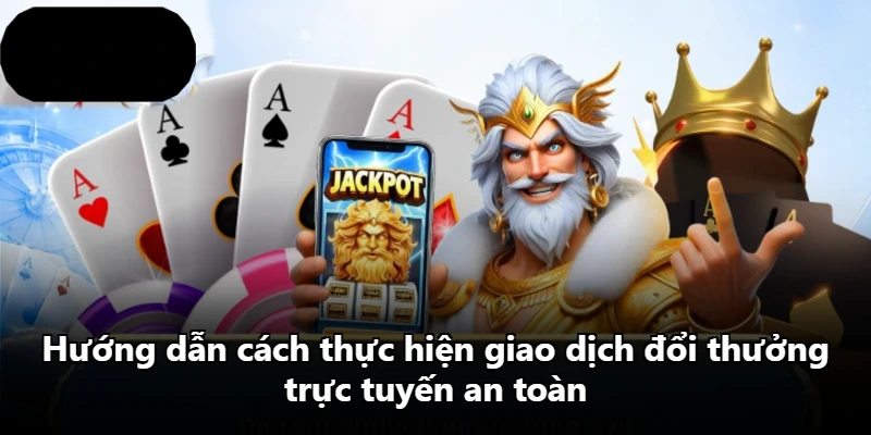 Hướng dẫn cách thực hiện giao dịch đổi thưởng trực tuyến an toàn