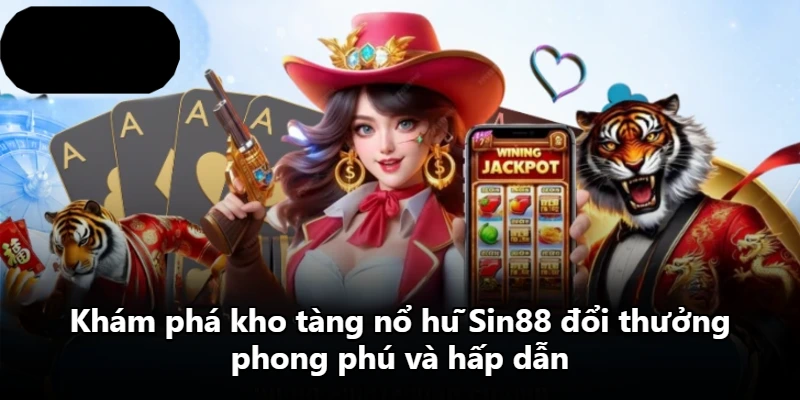 Khám phá kho tàng nổ hũ Sin88 đổi thưởng phong phú và hấp dẫn