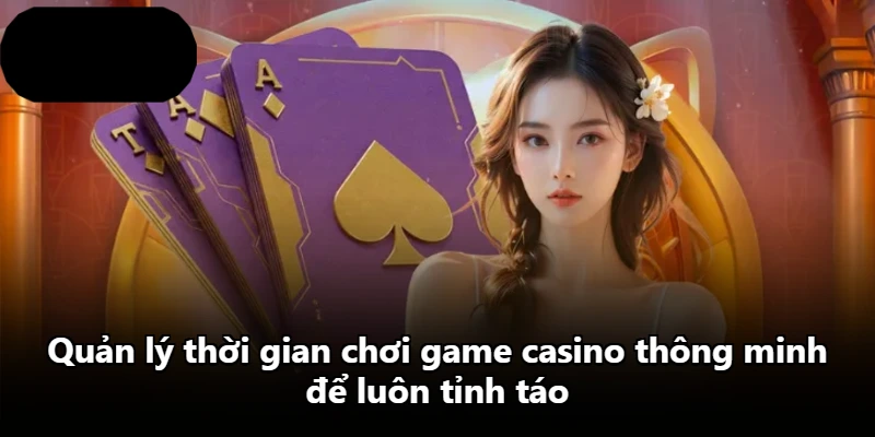 Quản lý thời gian chơi game casino thông minh để luôn tỉnh táo Quản lý thời gian chơi game casino thông minh để luôn tỉnh táo
