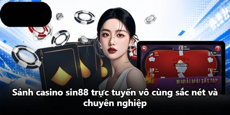 Sảnh casino sin88 trực tuyến vô cùng sắc nét và chuyên nghiệp