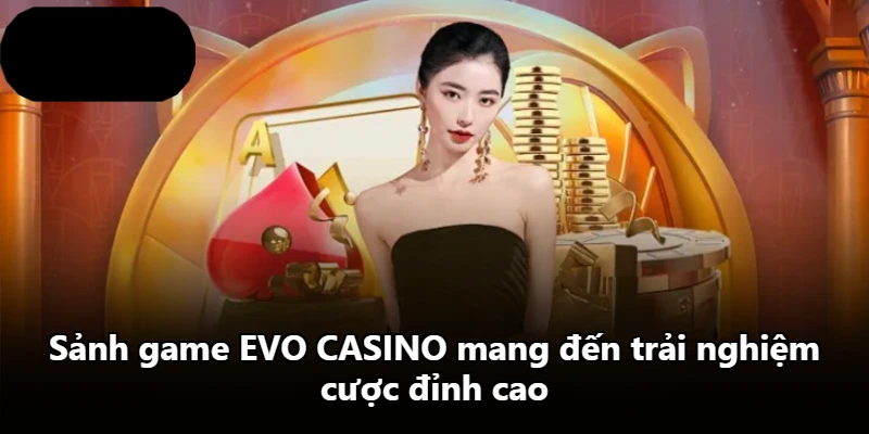 Sảnh game EVO CASINO mang đến trải nghiệm cược đỉnh cao Sảnh game EVO CASINO mang đến trải nghiệm cược đỉnh cao
