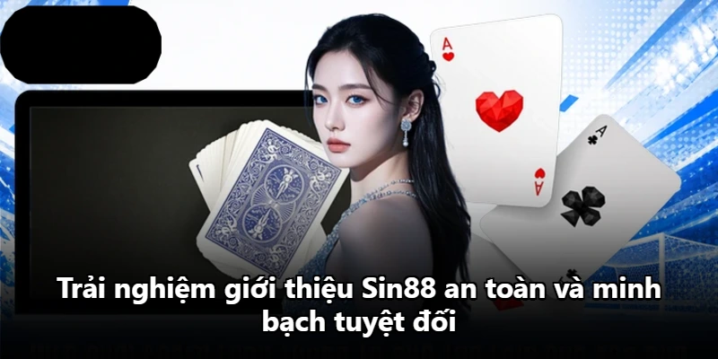 Trải nghiệm giới thiệu Sin88 an toàn và minh bạch tuyệt đối