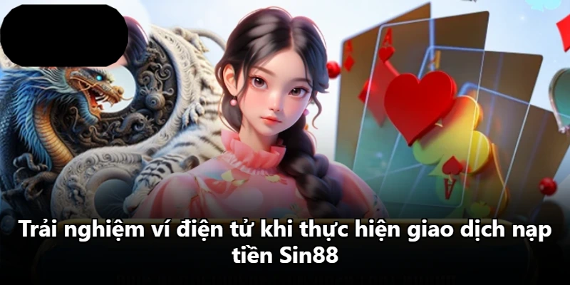 Trải nghiệm ví điện tử khi thực hiện giao dịch nạp tiền Sin88 Trải nghiệm ví điện tử khi thực hiện giao dịch nạp tiền Sin88